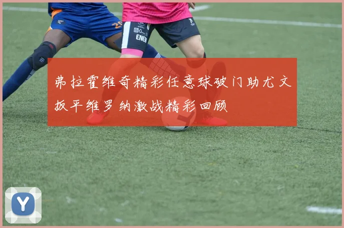 弗拉霍维奇精彩任意球破门助尤文扳平维罗纳激战精彩回顾